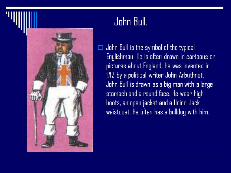 John Bull.  John Bull is the symbol of the typical Englishman. He is
